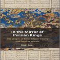 Blain Auer - In the Mirror of Persian Kings. The Origins of Perso-Islamic Courts and Empires in India