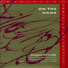 Derrida, Jacques - On the Name (Stanford, 1995) Derrida, Jacques - On the Name (Stanford, 1995)