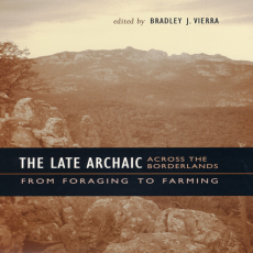 Bradley J. Vierra - The Late Archaic across the Borderlands From Foraging to Farming Bradley J. Vierra - The Late Archaic across the Borderlands From Foraging to Farming